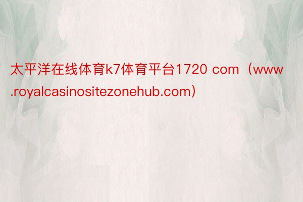 太平洋在线体育k7体育平台1720 com（www.royalcasinositezonehub.com）