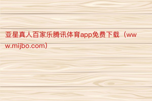 亚星真人百家乐腾讯体育app免费下载（www.mijbo.com）