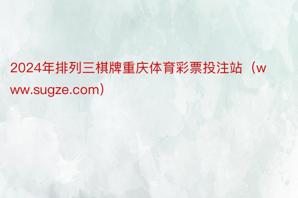 2024年排列三棋牌重庆体育彩票投注站（www.sugze.com）