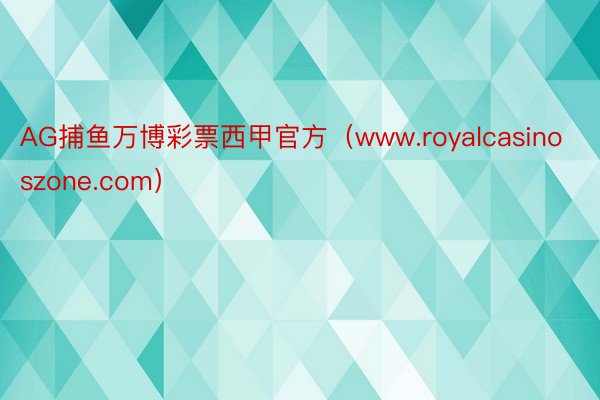 AG捕鱼万博彩票西甲官方（www.royalcasinoszone.com）