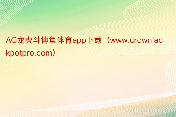 AG龙虎斗博鱼体育app下载（www.crownjackpotpro.com）