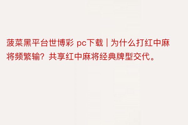 菠菜黑平台世博彩 pc下载 | 为什么打红中麻将频繁输？共享红中麻将经典牌型交代。