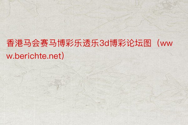 香港马会赛马博彩乐透乐3d博彩论坛图（www.berichte.net）